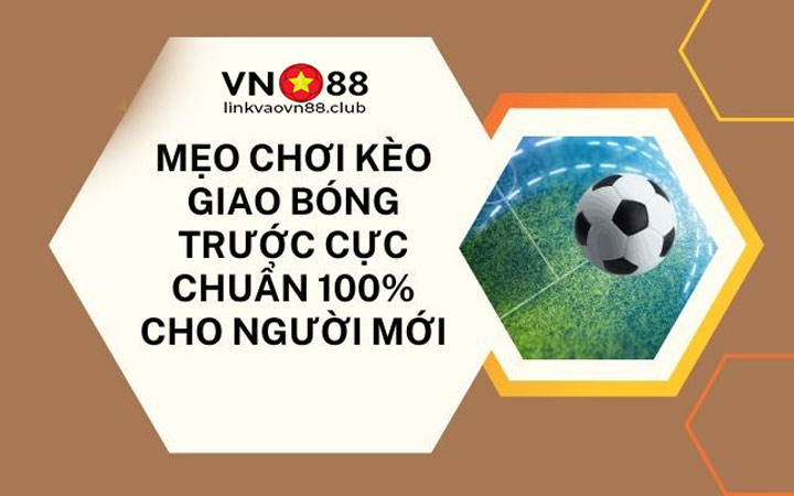 Kèo Giao Bóng Trước Và Cách Áp Dụng Trong Cá Độ Bóng Đá 9 Mẹo chơi kèo giao bóng trước hiệu quả